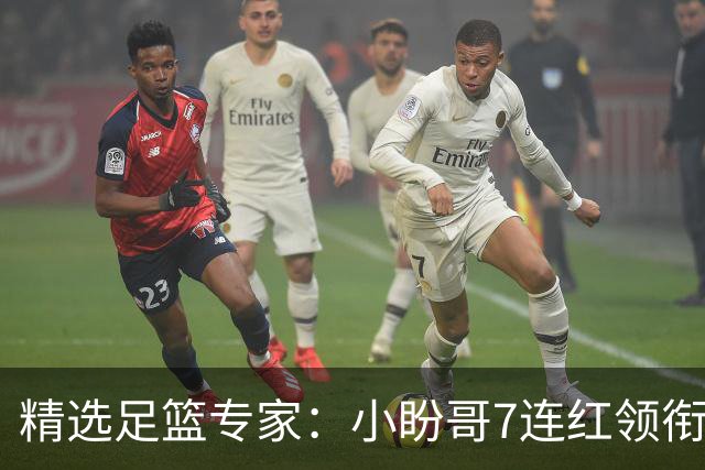 精选足篮专家：小盼哥7连红领衔解读周日足彩！