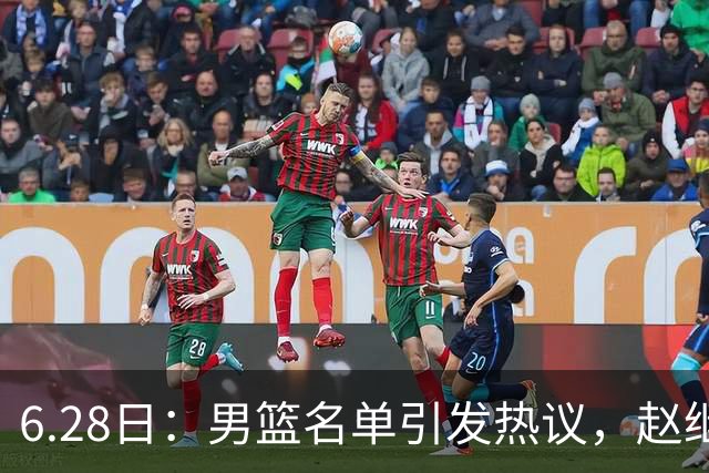 6.28日：男篮名单引发热议，赵继伟缺阵庞峥麟留队